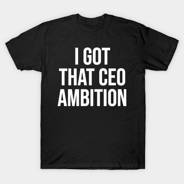 CEO Ambition T-Shirt by For the culture tees